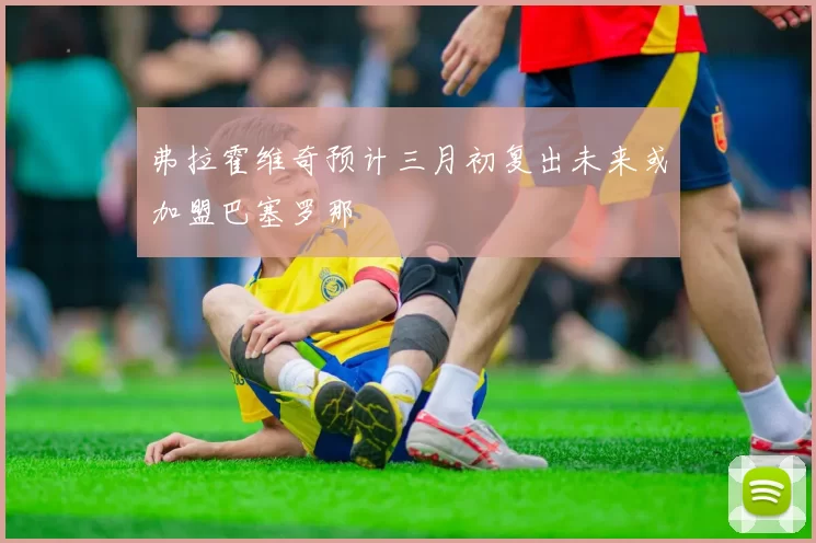 弗拉霍维奇预计三月初复出未来或加盟巴塞罗那